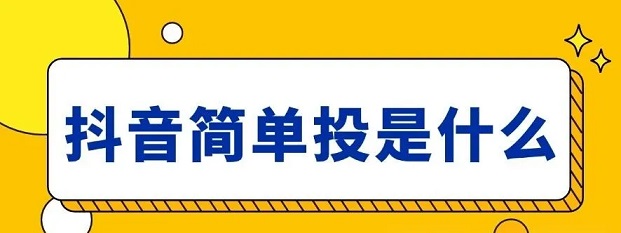 抖音简单投是什么?线索类投放全攻略:操作、赔付、绑定要求详解