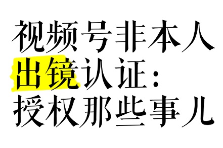 视频号出镜人和实名不一致被限流？肖像授权完整流程+避坑指南，恢复推荐量